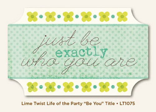 My Minds Eye - Lime Twist - Life of the Party - Be You - Title
