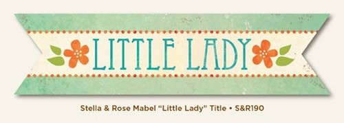 My Minds Eye - Stella and Rose - Mabel - "Little Lady" Title